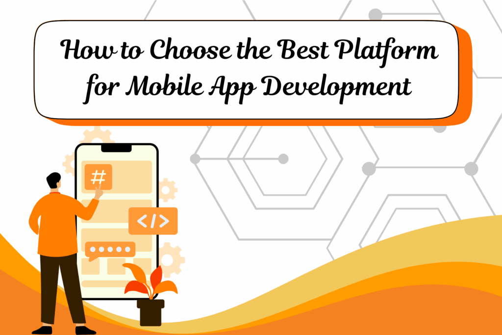 How to Choose the Best Platform for Mobile App Development