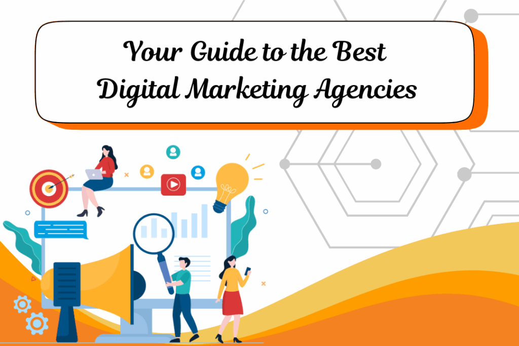Your Guide to the Best Digital Marketing Agencies