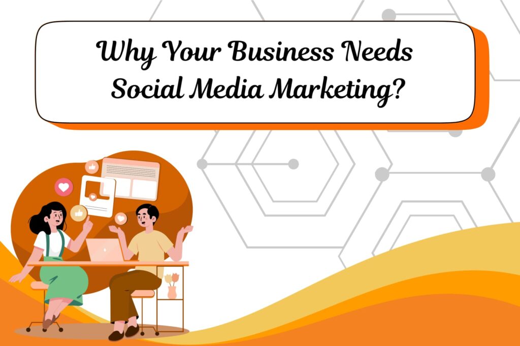 Why Your Business Needs Social Media Marketing?