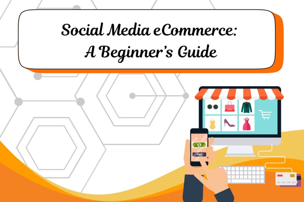 Social Media eCommerce: A Beginner’s Guide