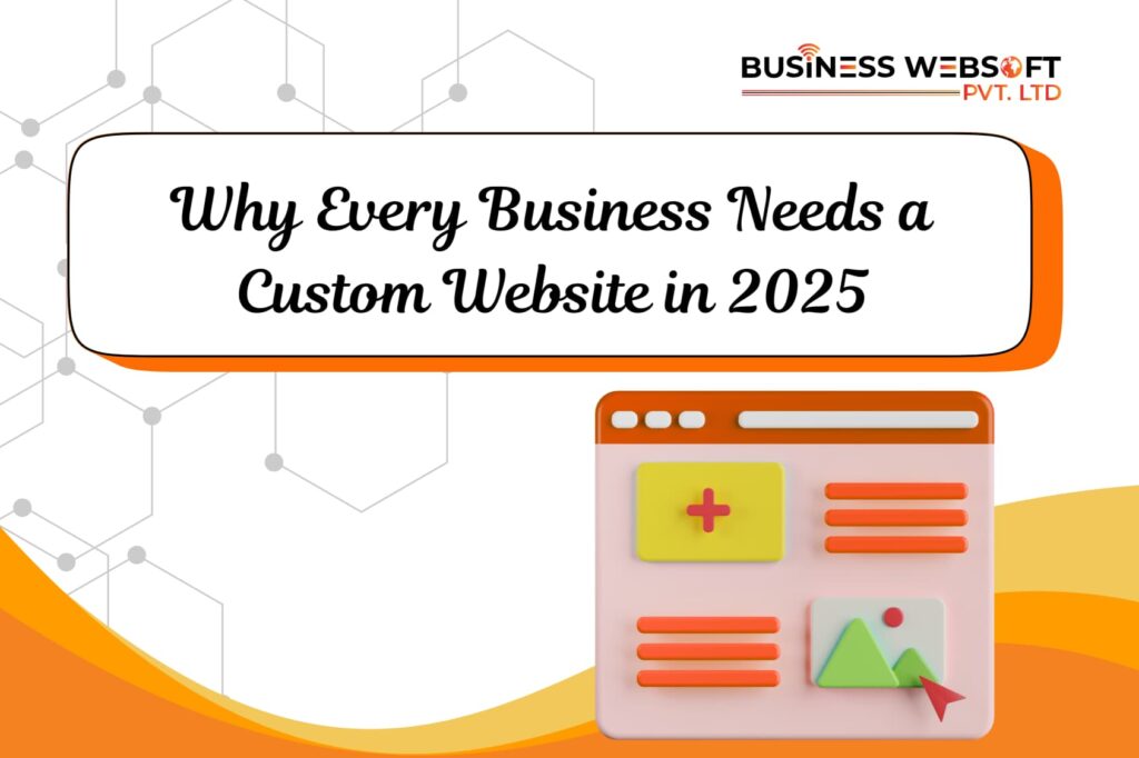 Why Every Business Needs a Custom Website in 2025